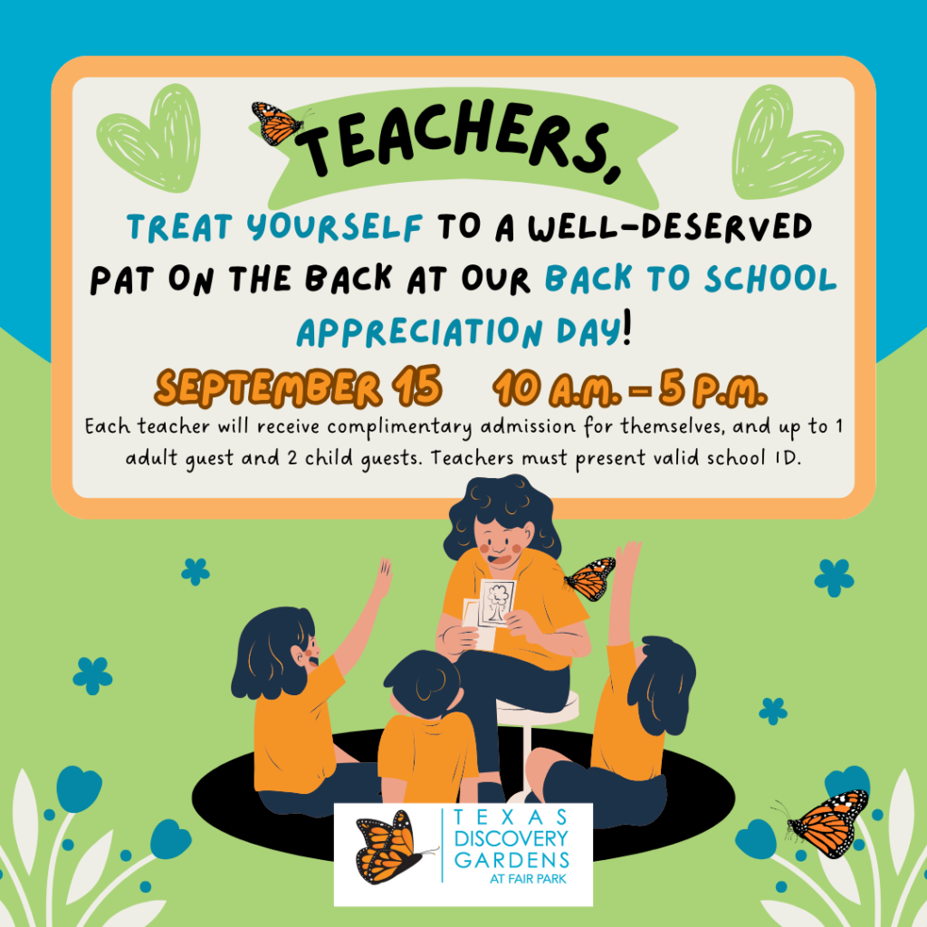 Teacher Appreciation Day at Texas Discovery Gardens! Join us for a day of complimentary admission and more as we honor and thank our hard working and dedicated educators. Each teacher will receive